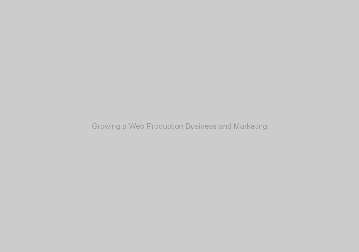 Growing a Web Production Business and Marketing